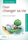 Oser changer sa vie : Pour un nouveau départ ! by