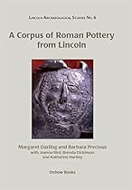 A Corpus of Roman Pottery from Lincoln (Lincoln Archaeology Studies)