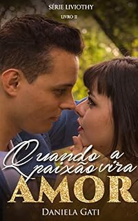 Livro Quando a Paixão vira Amor (Liviothy Livro 2)