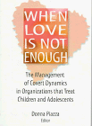 When Love Is Not Enough : The Management of Covert Dynamics in Organizations That Treat Children and Adolescents, , 078900223X
