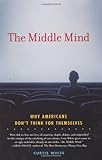 The Middle Mind: Why Americans Don't Think for Themselves