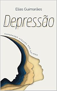 DEPRESSÃO - SUPERANDO ATRAVÉS DOS SALMOS: TRAJETÓRIA DO LUTO PARA A VERDADEIRA ALEGRIA