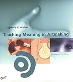 Teaching Meaning in Art Making, Walter, Sydney, 0871925834