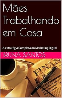 Livro Mães Trabalhando em Casa: A estratégia Completa do Marketing Digital