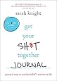 Get Your Sh*t Together Journal: Practical Ways to Cut the Bullsh*t and Win at Life