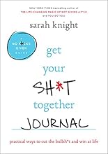 Get Your Sh*t Together Journal: Practical Ways to Cut the Bullsh*t and Win at Life