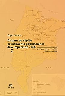 Livro Origem do rápido crescimento populacional de Imperatriz - MA: uma abordagem científica dessa realidade
