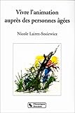 VIVRE L'ANIMATION AUPRES DES PERSONNES AGEES. Des outils pour un mieux être by