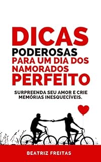 Livro Dicas Poderosas Para um Dia Dos Namorados Perfeito: Surpreenda seu Amor e Crie Memórias Inesquecíveis