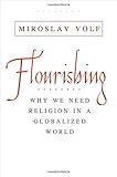 Flourishing: Why We Need Religion in a Globalized World