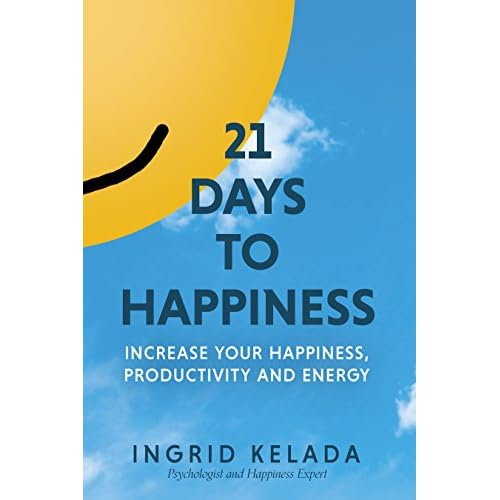 21 Days to Happiness: Increase Your Happiness, Productivity and Energy