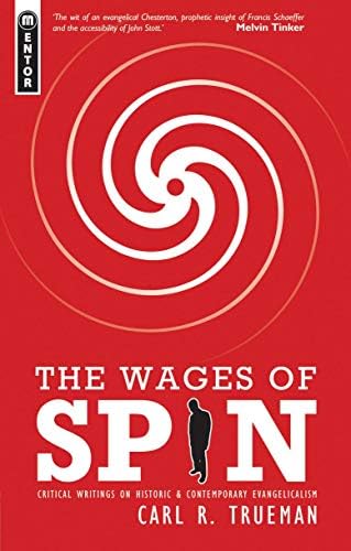 The Wages of Spin Critical Writings on Historical and Contemporary Evangelicalism