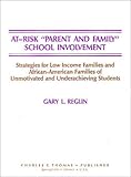 At Risk "Parent and Family" School Involvement : Strategies for Low Income Families and African-American Families of Unmotivated and Underachieving Students, Reglin, Gary L., 0398058776