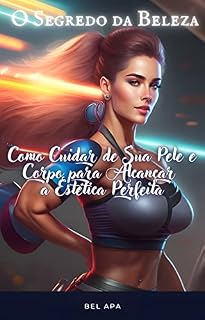 Livro O Segredo da Beleza: Como Cuidar de Sua Pele e Corpo para Alcançar a Estética Perfeita (Beleza Apaixonante)
