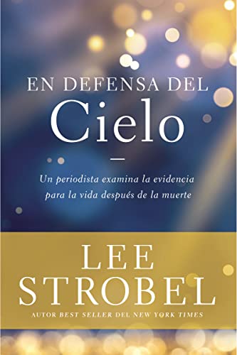 En defensa del cielo: Un periodista examina la evidencia de la vida después de la muerte (Case for ... Series) (Spanish Edition)