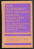 Risk Assessment and Decision Making Using Test Results : The Carcinogenicity Prediction and Battery Selection Approach, Pet-Edwards, J. and Haimes, Y. Y., 0306430673