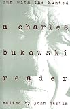 Run With the Hunted: A Charles Bukowski Reader by Charles Bukowski