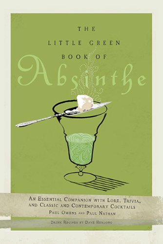 The Little Green Book of Absinthe: An Essential Companion with Lore, Trivia, and Classic and Contemp by Paul Owens, Paul Nathan