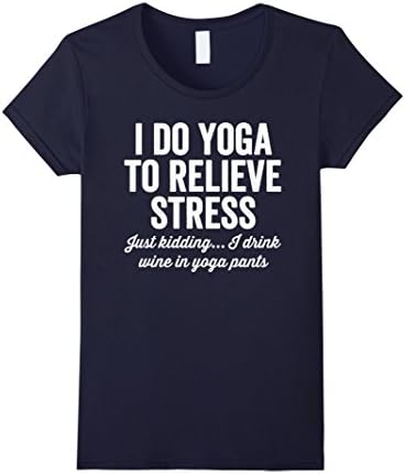Womens I Do Yoga To Relieve Stress T-Shirt -Funny Wine Lovers Shirt XL Navy