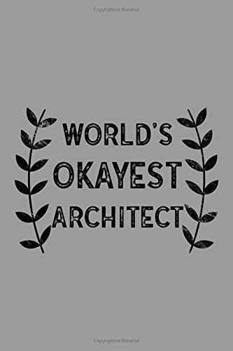 World's Okayest Architect: Notebook, Journal or Planner | Size 6 x 9 | 110 Lined Pages | Office Equipment | Great Gift idea for Christmas or Birthday for an Architect Paperback – 13 Feb 2019