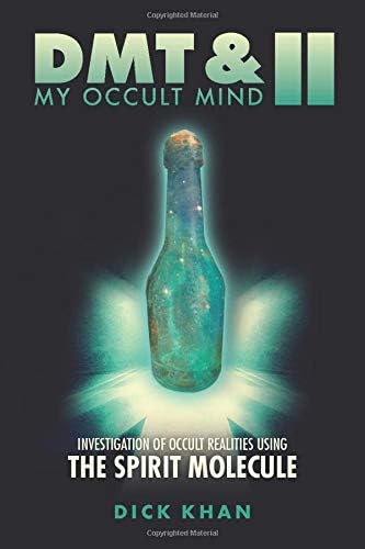 DMT & My Occult Mind II: Investigation of Occult Realities Using the Spirit Molecule
