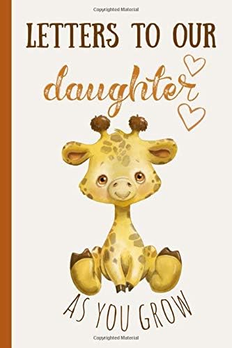 Letters to our daughter as you grow: Blank Journal, A thoughtful Gift for New Mothers,Parents. Write Memories now ,Read them later & Treasure this ... capsule keepsake forever,Cute Baby giraffe