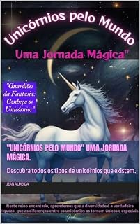Livro "Unicórnios pelo Mundo" uma Jornada Mágica.: Descubra todos os tipos de unicórnios que existem.