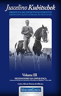 Livro JUSCELINO KUBITSCHEK - MENSAGEIRO DA ESPERANÇA - VOLUME III: Coletânea de 250 discursos proferidos na Presidência da República - 1956 a 1960