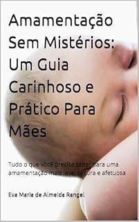 Livro Amamentação Sem Mistérios: Um Guia Carinhoso e Prático Para Mães: Tudo o que você precisa saber para uma amamentação mais leve, segura e afetuosa