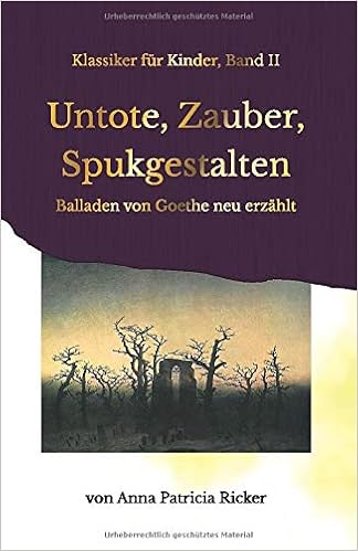 Untote, Zauber, Spukgestalten: Balladen von Goethe neu erzählt (Klassiker für Kinder) (German Edition)