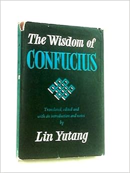 The Wisdom Of Confucius Confucius Translated Edited And With An Introduction And Notes By Yutang Lin Amazon Com Books