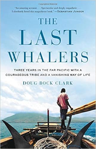 The Last Whalers: Three Years in the Far Pacific with a Courageous Tribe and a Vanishing Way of Life, by Doug Bock Clark