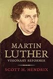 Martin Luther: Visionary Reformer