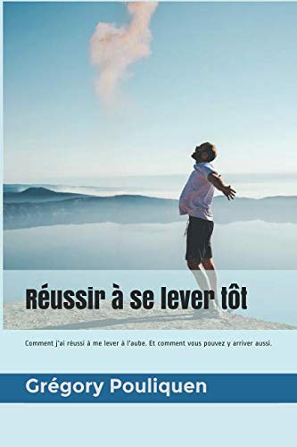 Réussir à se lever tôt: Comment appliquer le Miracle Morning au quotidien (French Edition) by Grégory Pouliquen