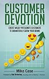 Customer Devotion: Create wildly passionate customers to dramatically grow your brand