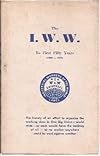 The I.W.W.: Its First Fifty Years (1905–1955); the History of an Effort to Organize the Working Class