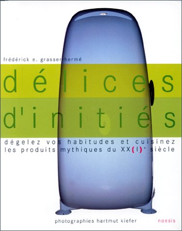 Délices d'initiés: Dégelez vos habitudes et cuisinez les produits mythiques du XX-XXIe siècl by Frédérick E Grasser-Hermé (Hardcover)