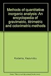 METHODS OF QUANTITATIVE INORGANIC ANALYSIS: AN ENCYCLOPEDIA OF GRAVIMETRIC, TITRIMETRIC AND COLORIMETRIC METHODS