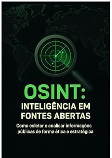 Livro OSINT: Guia Prático para a Inteligência de Fontes Abertas: Como coletar informações de forma extrategica em fontes Abertas