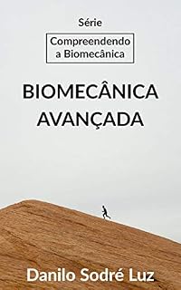 Livro Série: Compreendendo a Biomecânica: Biomecânica Avançada