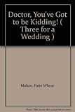 Mass Market Paperback Doctor, You've Got to be Kidding! ( Three for a Wedding ) Book