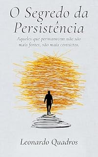Livro O Segredo da Persistência: Aqueles que permanecem não são mais fortes, são mais convictos.