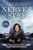 Nerves of Steel: How I Followed My Dreams, Earned My Wings, and Faced My Greatest Challenge by Captain Tammie Jo Shults