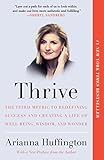 Thrive: The Third Metric to Redefining Success and Creating a Life of Well-Being, Wisdom, and Wonder
