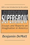 Supergrow : Essays and Reports on Imagination in America, DeMott, Benjamin, 0765805219