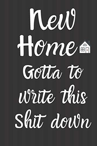 New Home Gotta write this shit down: The Most wonderful Notebook For All New Homeowners And First Time Buyers Let the Adventure Begin. 6x9 inches 120 lined pages, Pocket Size.
