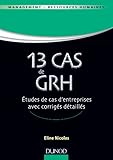 13 Cas de GRH - Etudes de cas d'entreprises avec corrigés détaillés: Etudes de cas d'entreprises avec corrigés détaillés (Management Sup) by 