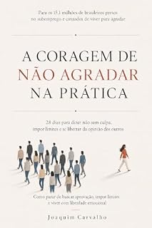 Livro A CORAGEM DE NÃO AGRADAR NA PRÁTICA: 28 dias para dizer não sem culpa, impor limites e se libertar da opinião dos outros