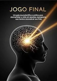 Livro Jogo Final: Um guia neurocientífico e prático para desmantelar o vício em apostas, reprogramar sua mente e reconstruir sua Vida.