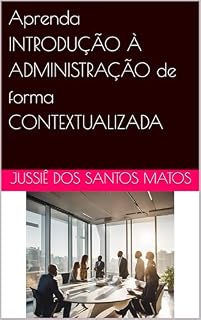 Livro Aprenda INTRODUÇÃO À ADMINISTRAÇÃO de forma CONTEXTUALIZADA (Curso de administração de forma contextualizada Livro 1)